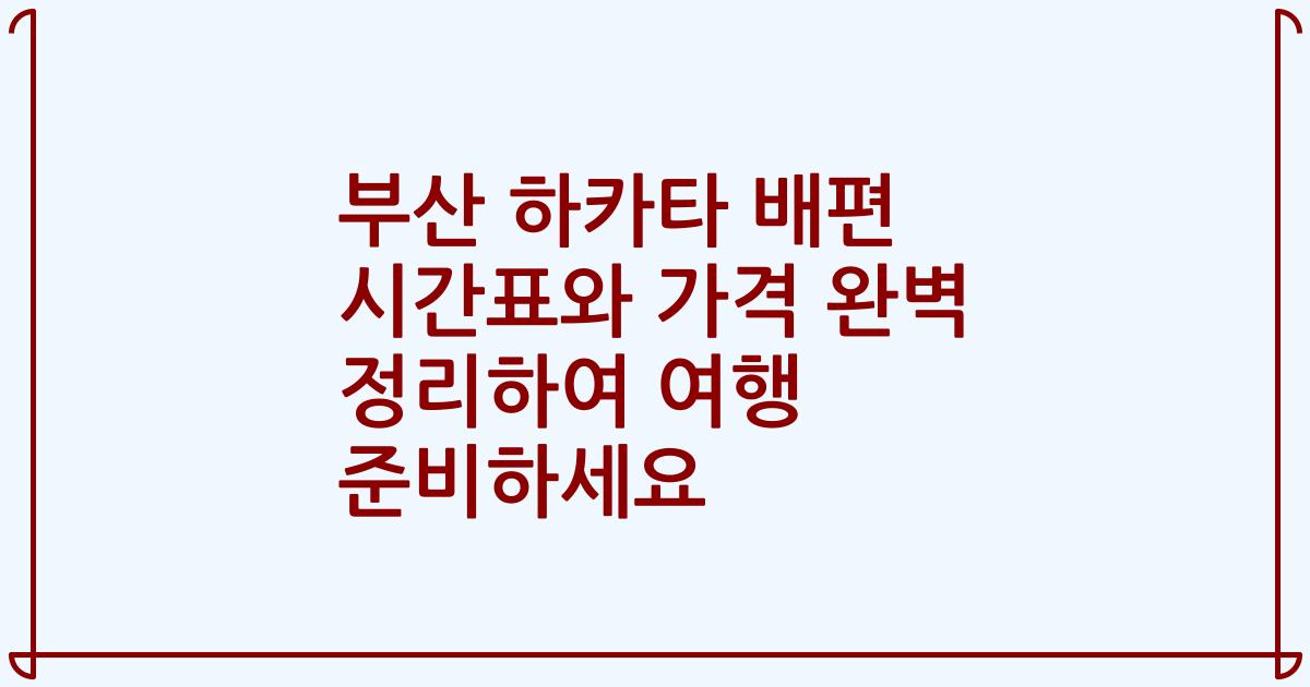 부산 하카타 배편 시간표와 가격 완벽 정리하여 여행 준비하세요