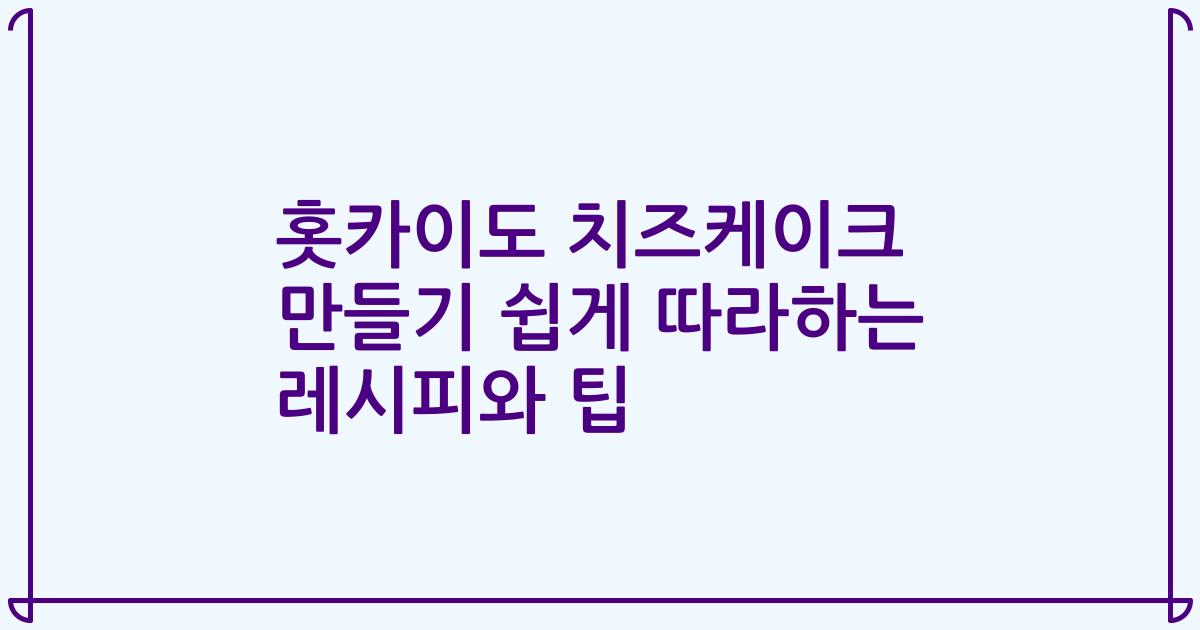 홋카이도 치즈케이크 만들기 쉽게 따라하는 레시피와 팁
