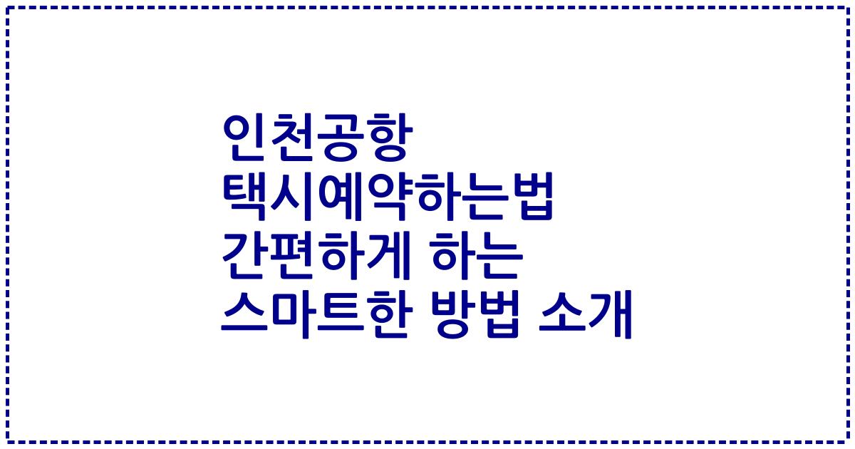 인천공항 택시예약하는법 간편하게 하는 스마트한 방법 소개