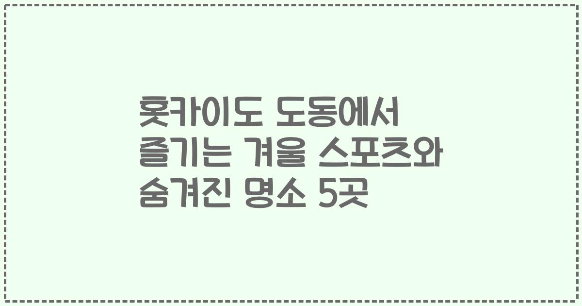 홋카이도 도동에서 즐기는 겨울 스포츠와 숨겨진 명소 5곳