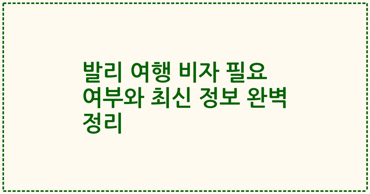 발리 여행 비자 필요 여부와 최신 정보 완벽 정리