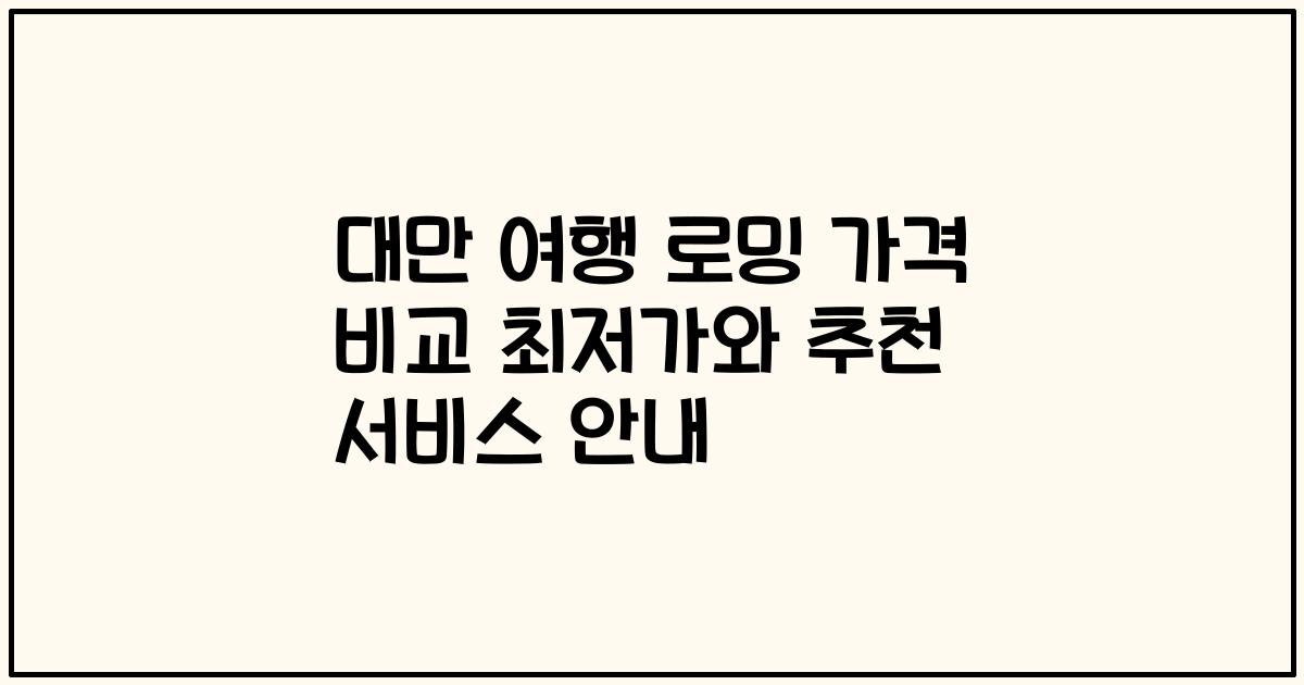 대만 여행 로밍 가격 비교 최저가와 추천 서비스 안내