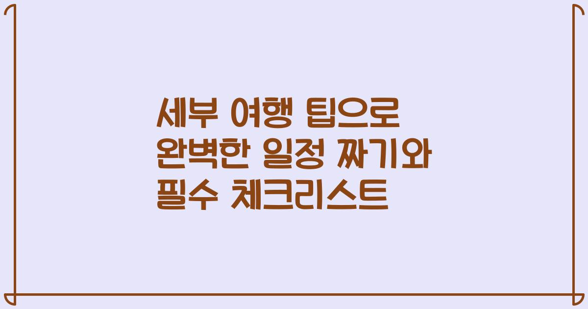 세부 여행 팁으로 완벽한 일정 짜기와 필수 체크리스트