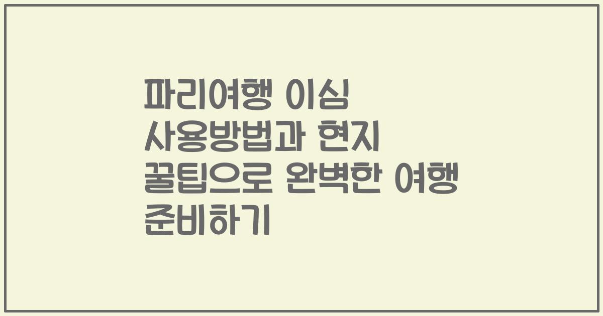 파리여행 이심 사용방법과 현지 꿀팁으로 완벽한 여행 준비하기