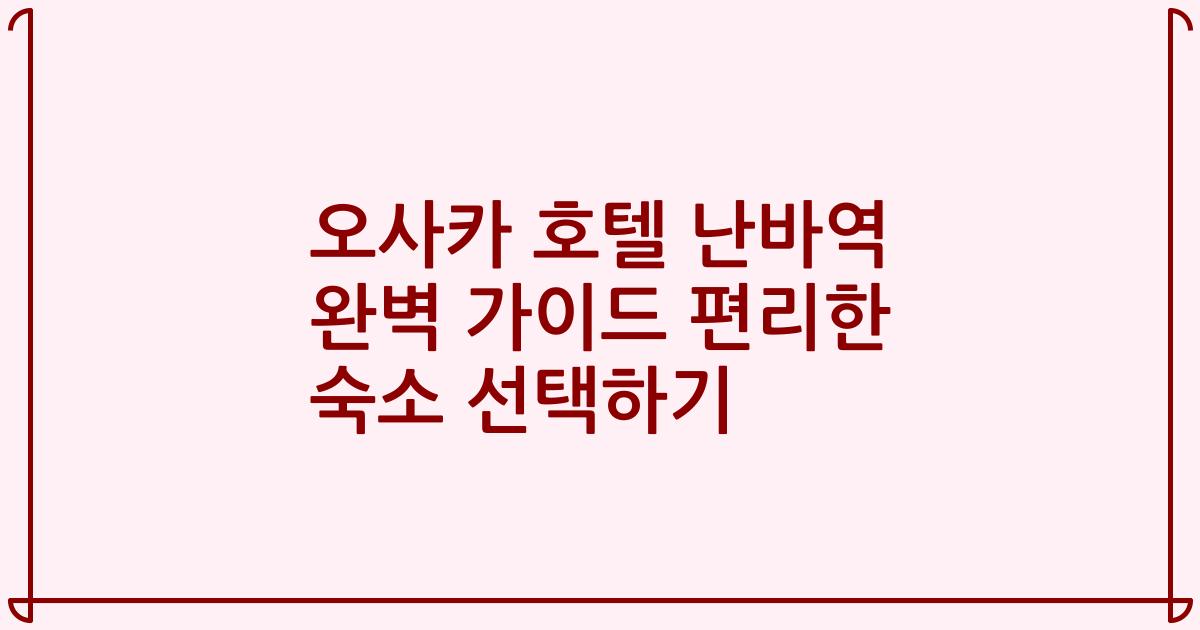 오사카 호텔 난바역 완벽 가이드 편리한 숙소 선택하기