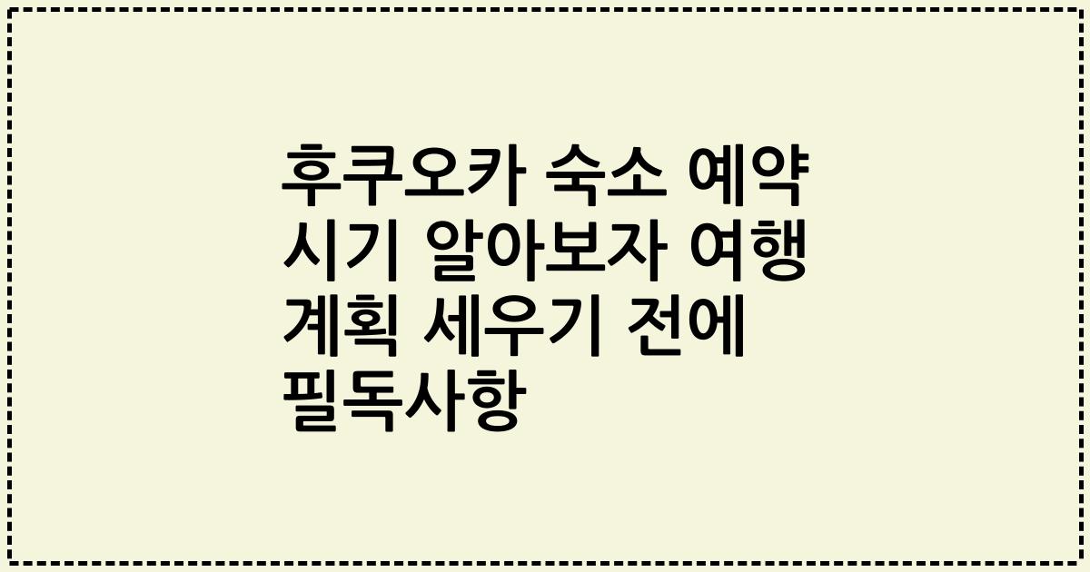 후쿠오카 숙소 예약 시기 알아보자 여행 계획 세우기 전에 필독사항