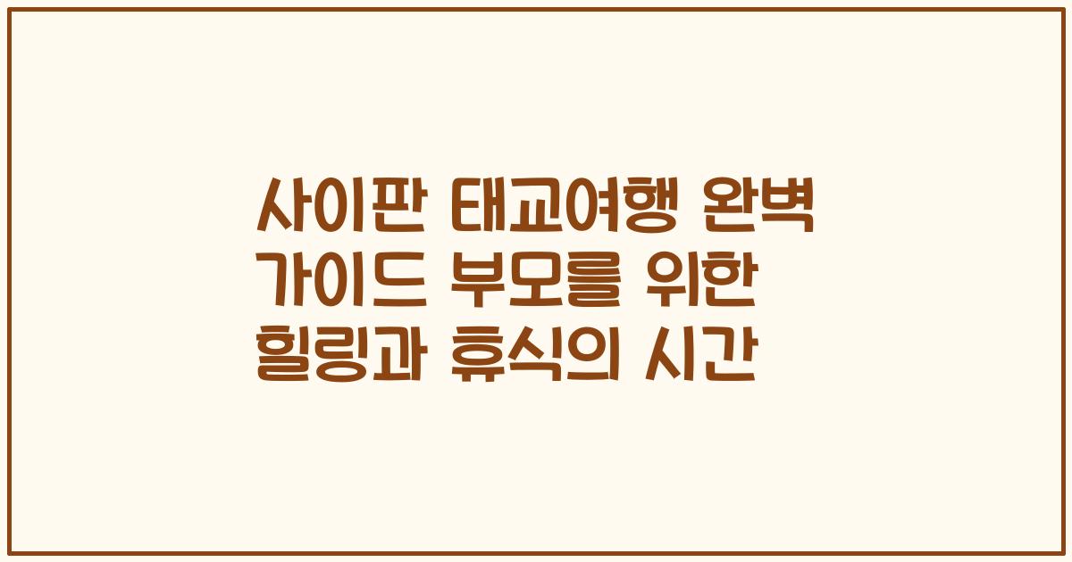사이판 태교여행 완벽 가이드 부모를 위한 힐링과 휴식의 시간