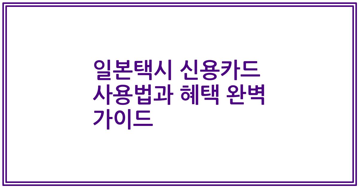 일본택시 신용카드 사용법과 혜택 완벽 가이드