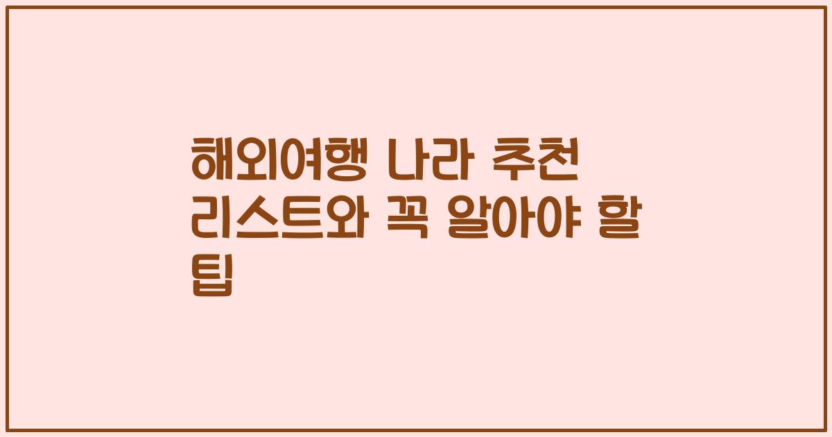 해외여행 나라 추천 리스트와 꼭 알아야 할 팁