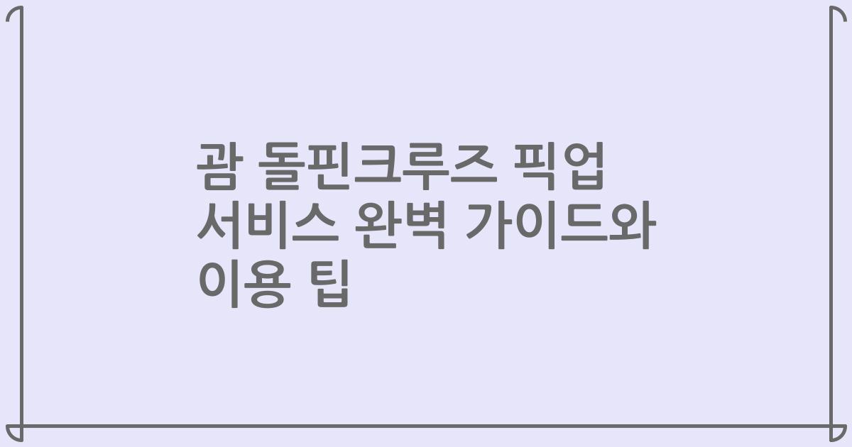 괌 돌핀크루즈 픽업 서비스 완벽 가이드와 이용 팁