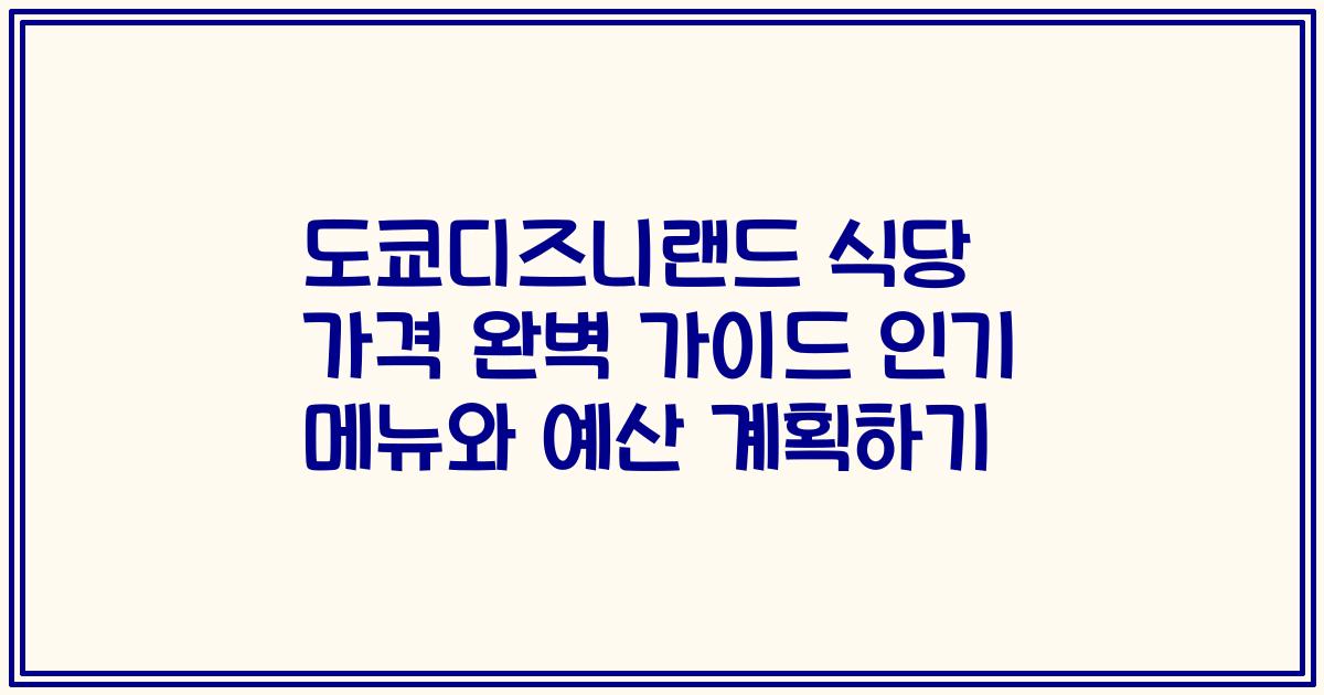 도쿄디즈니랜드 식당 가격 완벽 가이드 인기 메뉴와 예산 계획하기