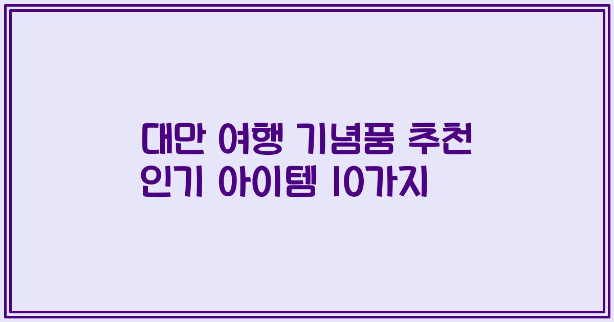 대만 여행 기념품 추천 인기 아이템 10가지