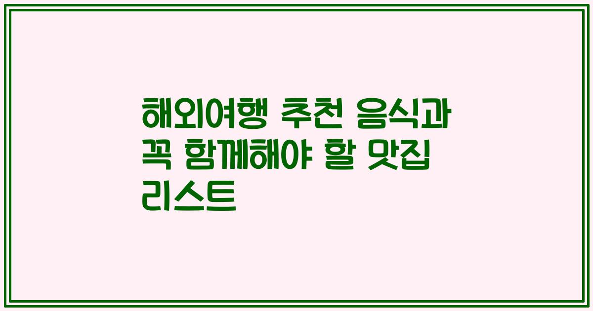 해외여행 추천 음식과 꼭 함께해야 할 맛집 리스트
