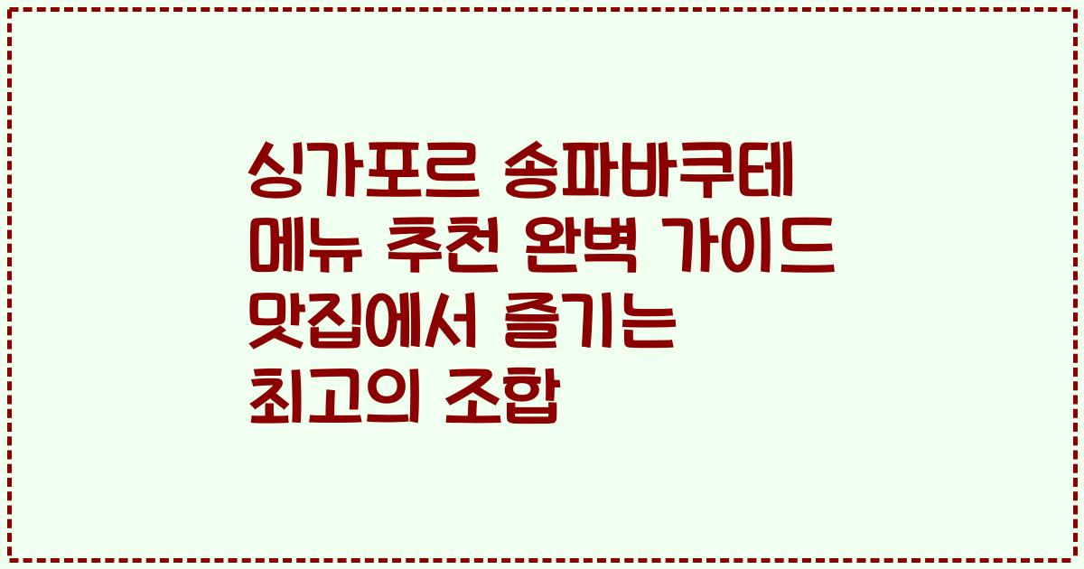 싱가포르 송파바쿠테 메뉴 추천 완벽 가이드 맛집에서 즐기는 최고의 조합
