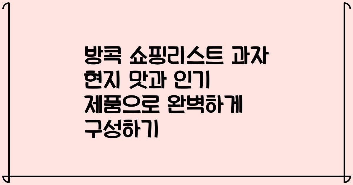 방콕 쇼핑리스트 과자 현지 맛과 인기 제품으로 완벽하게 구성하기