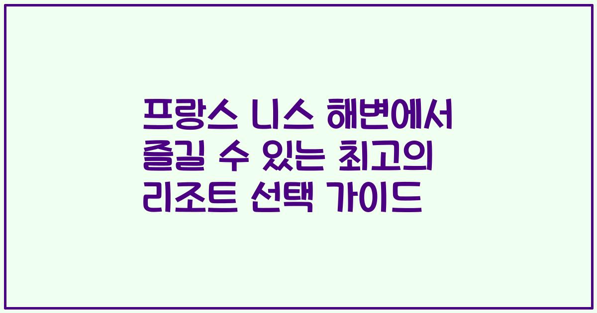 프랑스 니스 해변에서 즐길 수 있는 최고의 리조트 선택 가이드