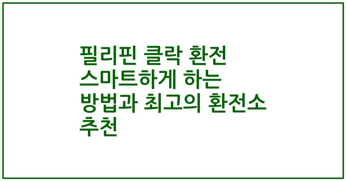 필리핀 클락 환전 스마트하게 하는 방법과 최고의 환전소 추천
