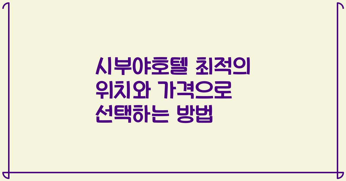 시부야호텔 최적의 위치와 가격으로 선택하는 방법