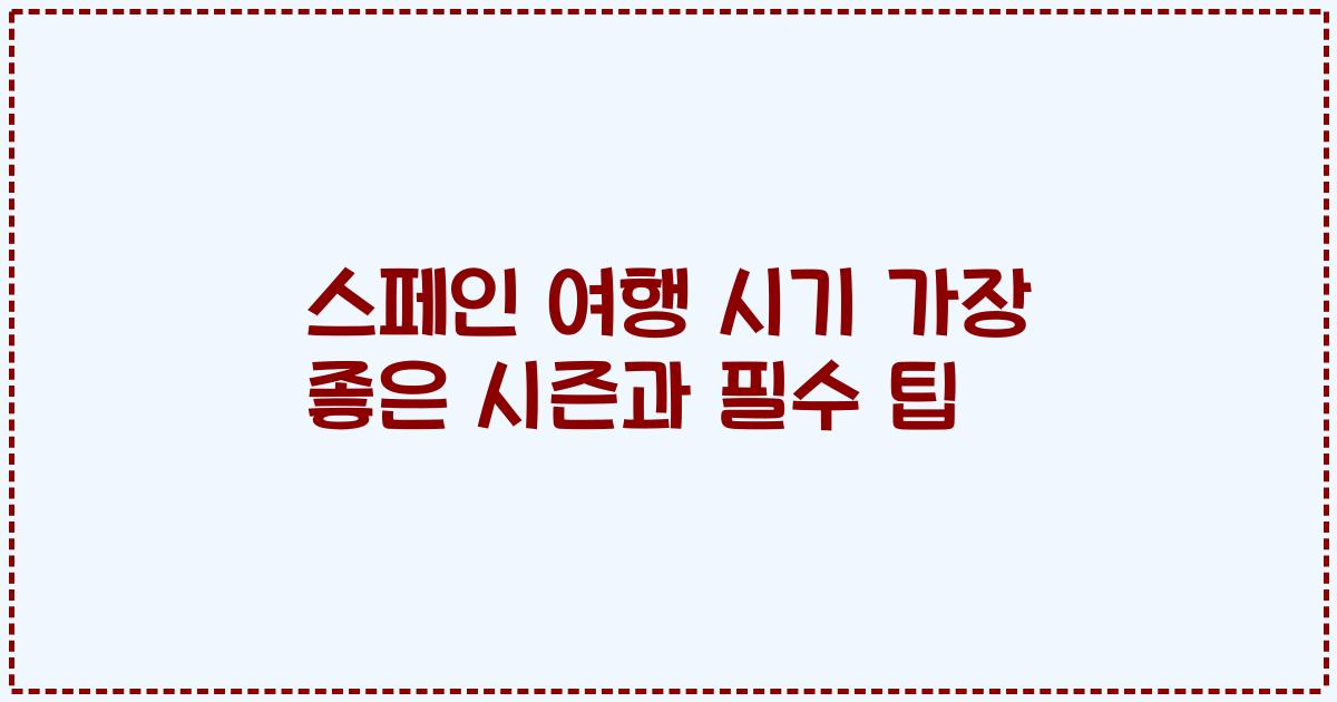 스페인 여행 시기 가장 좋은 시즌과 필수 팁