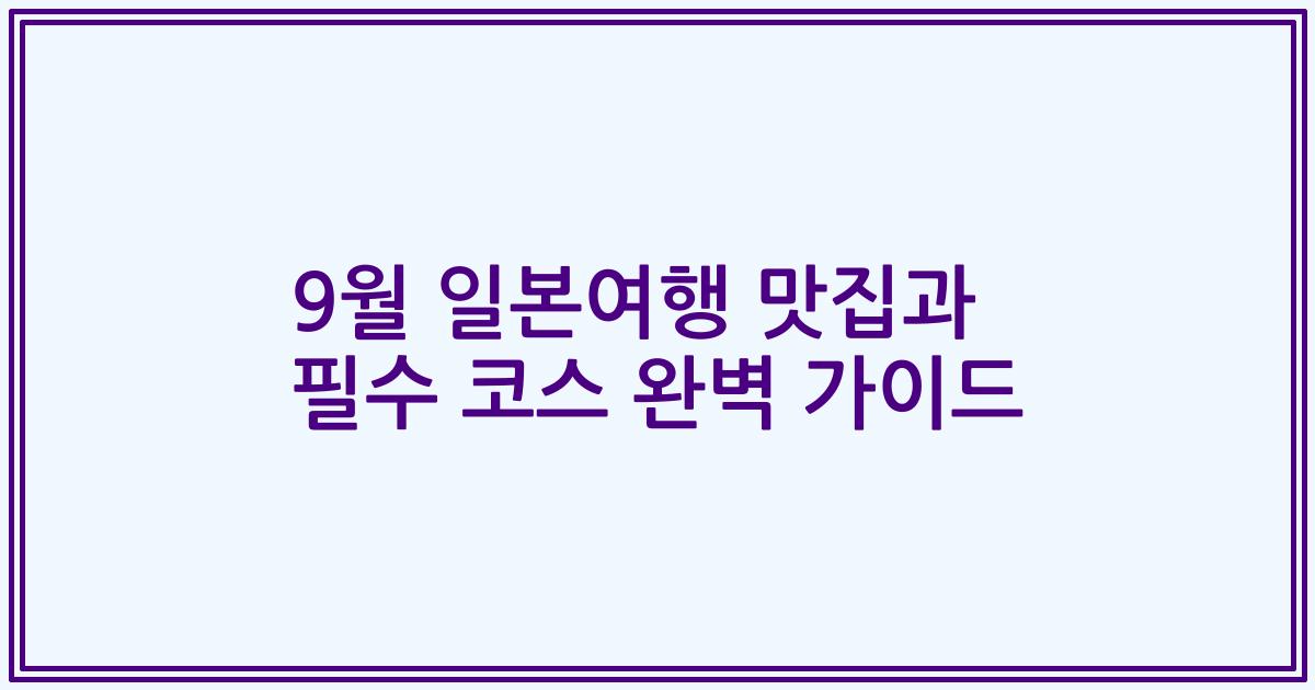 9월 일본여행 맛집과 필수 코스 완벽 가이드