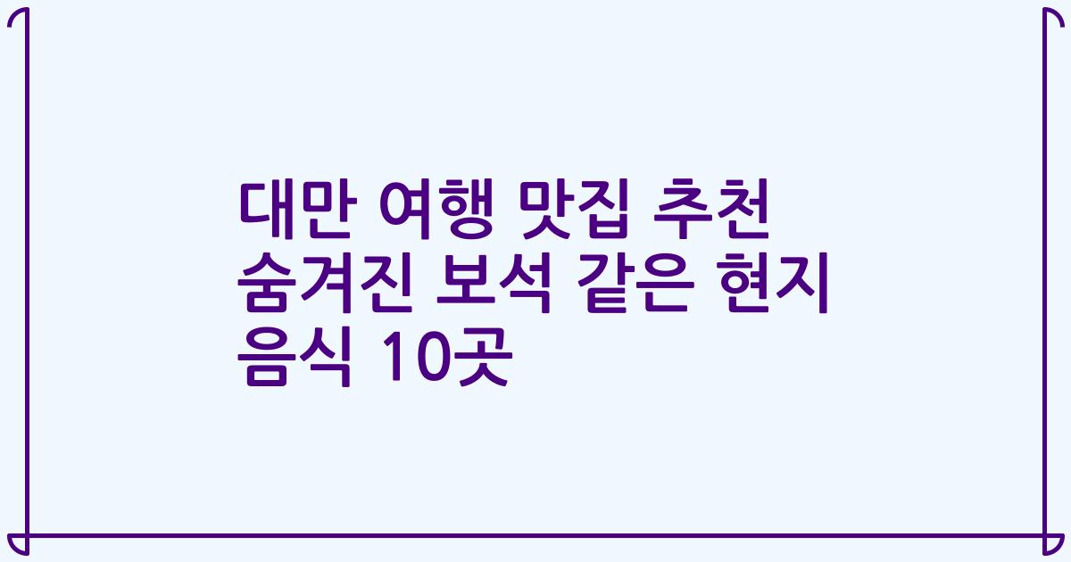 대만 여행 맛집 추천 숨겨진 보석 같은 현지 음식 10곳