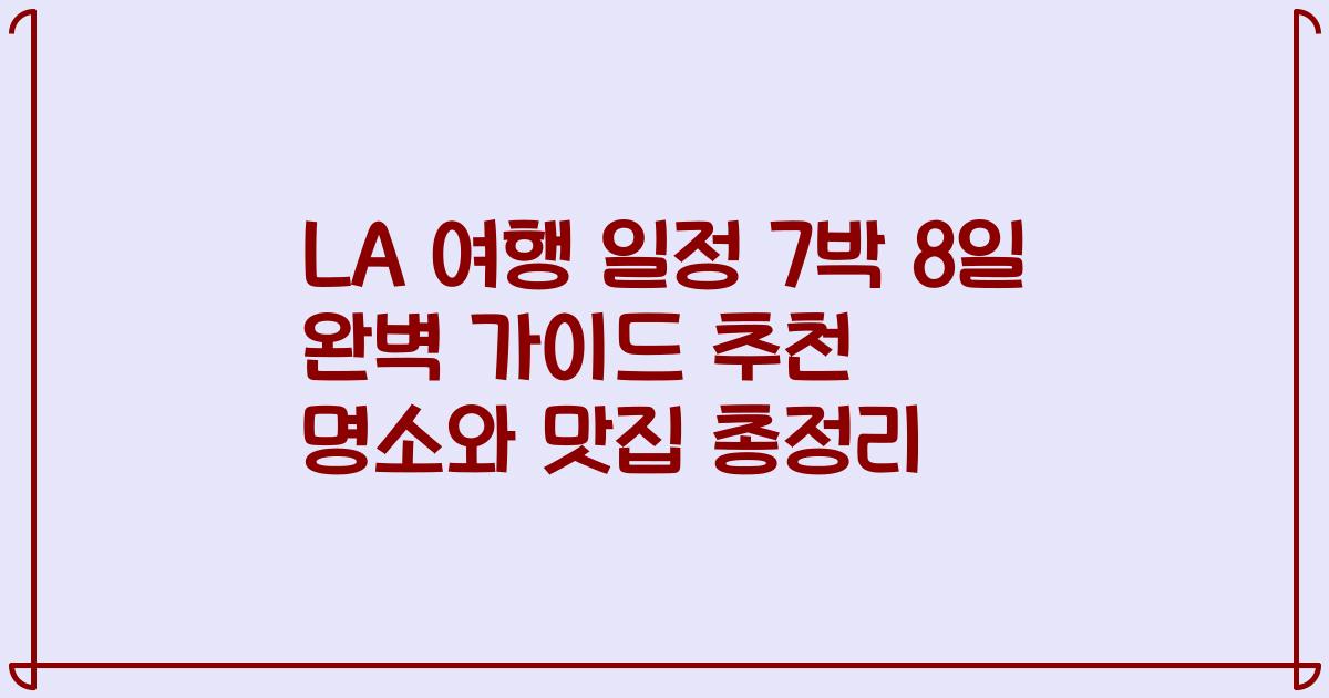 LA 여행 일정 7박 8일 완벽 가이드 추천 명소와 맛집 총정리