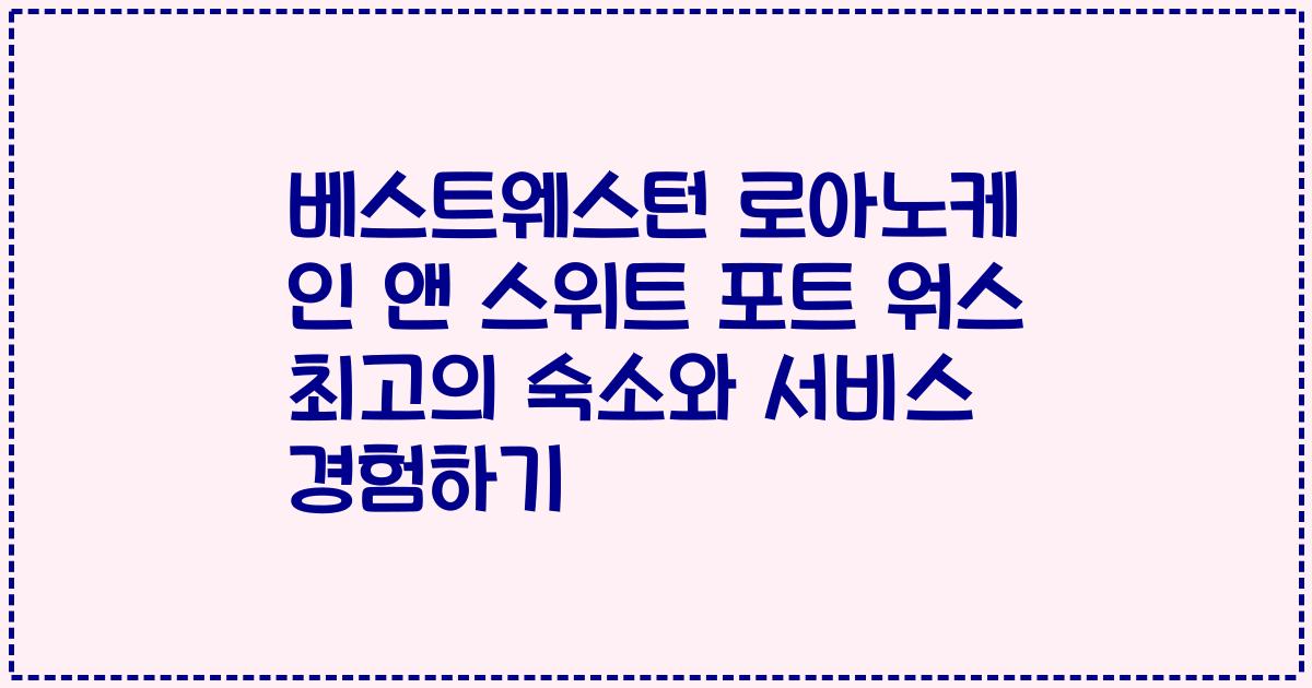 베스트웨스턴 로아노케 인 앤 스위트 포트 워스 최고의 숙소와 서비스 경험하기