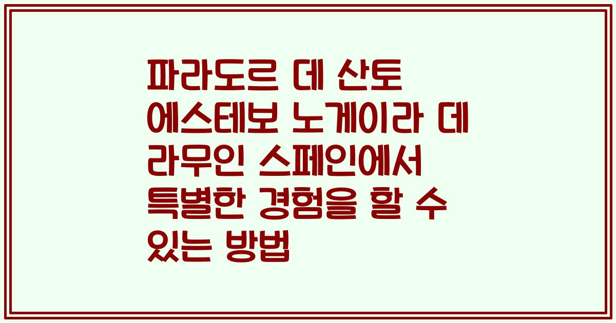 파라도르 데 산토 에스테보 노게이라 데 라무인 스페인에서 특별한 경험을 할 수 있는 방법