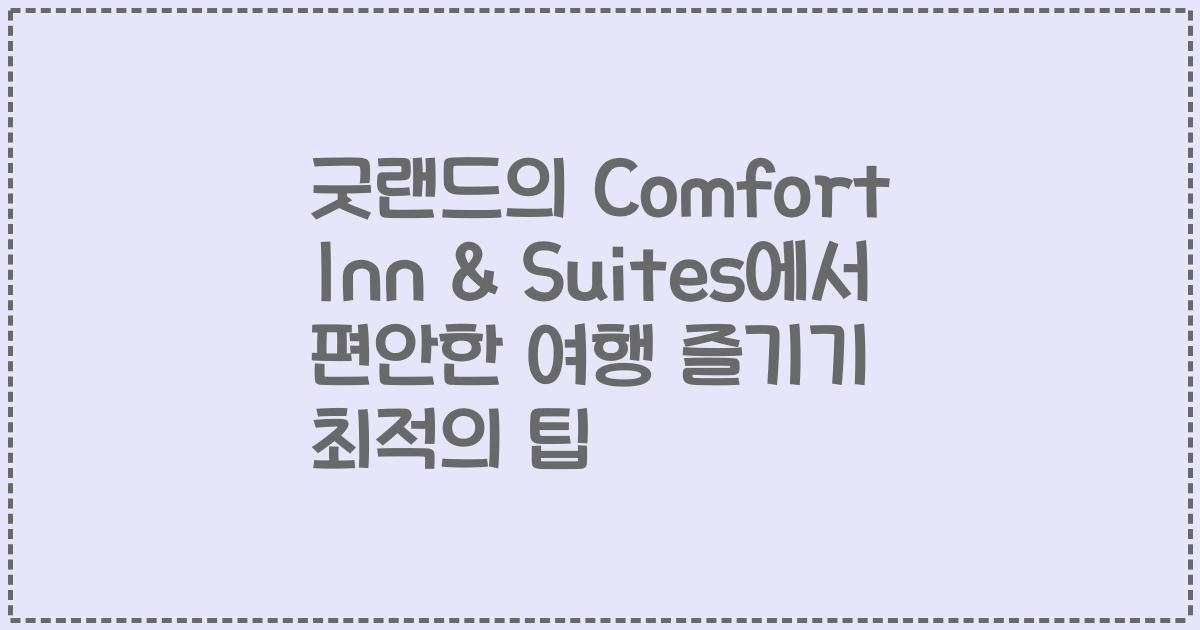 굿랜드의 Comfort Inn & Suites에서 편안한 여행 즐기기 최적의 팁