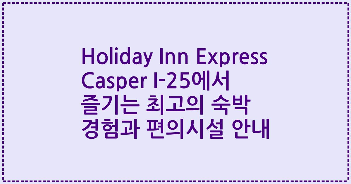 Holiday Inn Express Casper I-25에서 즐기는 최고의 숙박 경험과 편의시설 안내